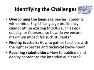 IdenBfying	
  the	
  Challenges?	
  
•  Overcoming	
  the	
  language	
  barrier:	
  Students	
  
with	
  limited	
  Engli...