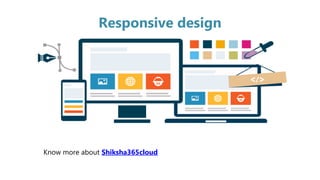 Responsive design
Know more about Shiksha365cloud
 