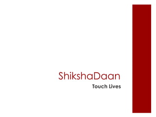 ShikshaDaan
      Touch Lives
 