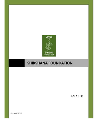 SHIKSHANA FOUNDATION
AMAL. K
October 2013
 