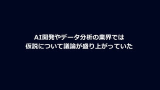 AI開発やデータ分析の業界では
仮説について議論が盛り上がっていた
 