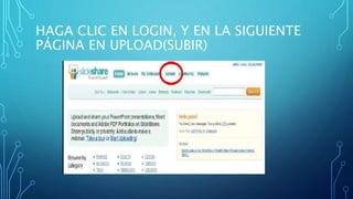 HAGA CLIC EN LOGIN, Y EN LA SIGUIENTE
PÁGINA EN UPLOAD(SUBIR)
 