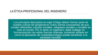 LA ÉTICA PROFESIONAL DEL INGENIERO
 