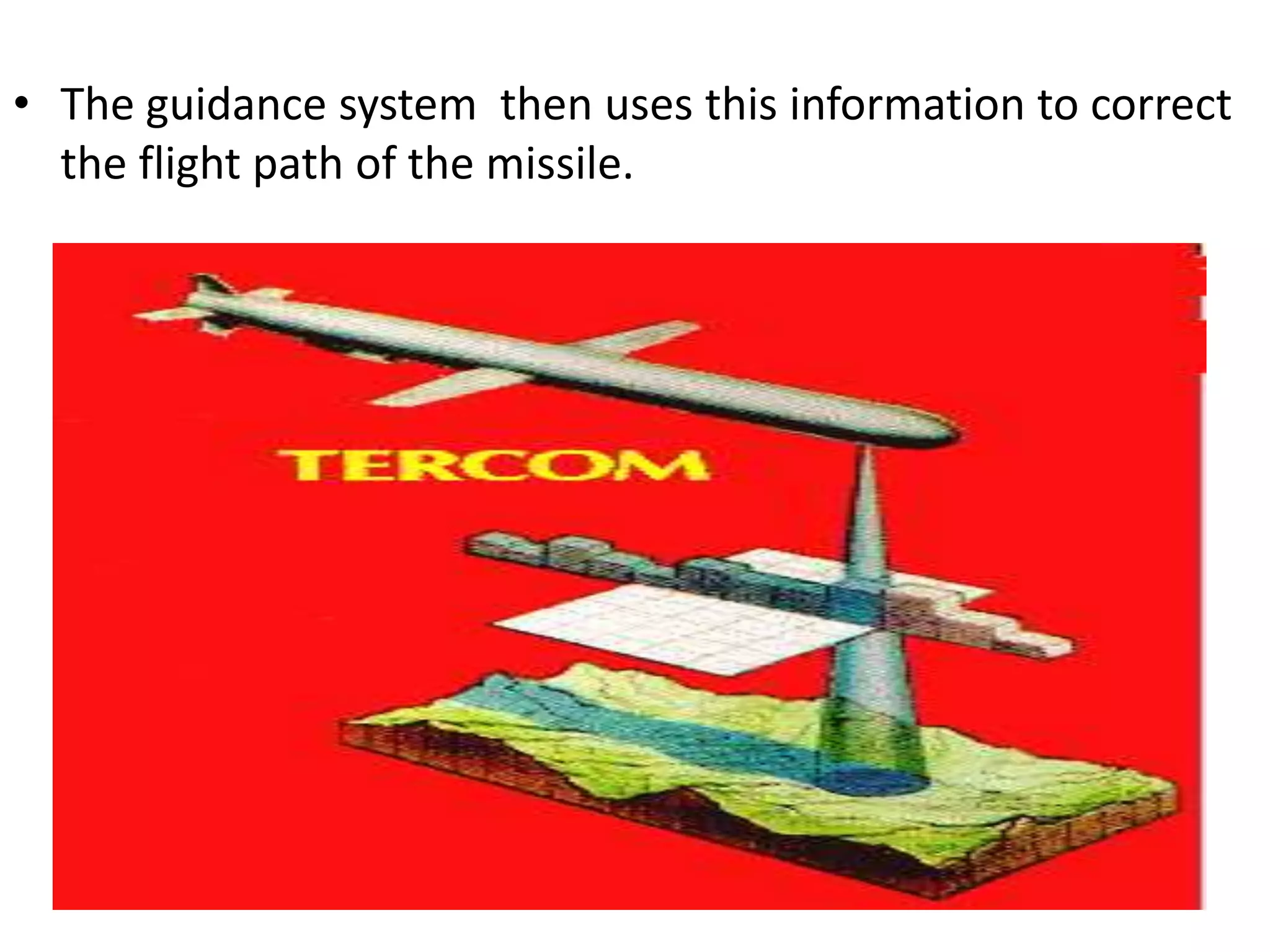 • The guidance system then uses this information to correct
the flight path of the missile.
 