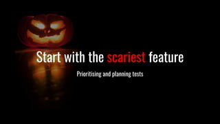 How to plan and prioritise tests - Start with the scariest feature (SeConf2020)