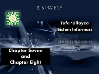 IS STRATEGY
Tafa ‘Ulfayza
Sistem Informasi
Chapter Seven
and
Chapter Eight
 