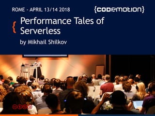 @MikhailShilkov
Performance Tales of
Serverless
by Mikhail Shilkov
ROME - APRIL 13/14 2018
 