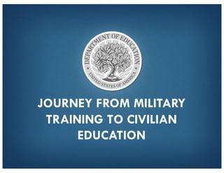 JOURNEY FROM MILITARY
TRAINING TO CIVILIAN
EDUCATION
 