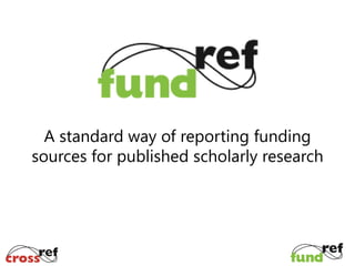 A standard way of reporting funding
sources for published scholarly research

 