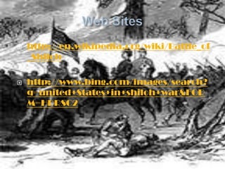    http://en.wikipedia.org/wiki/Battle_of
    _Shiloh

   http://www.bing.com/images/search?
    q=united+States+in+shiloh+war&FOR
    M=HDRSC2
 