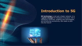 5G technologies and its impact on hardware.pptx