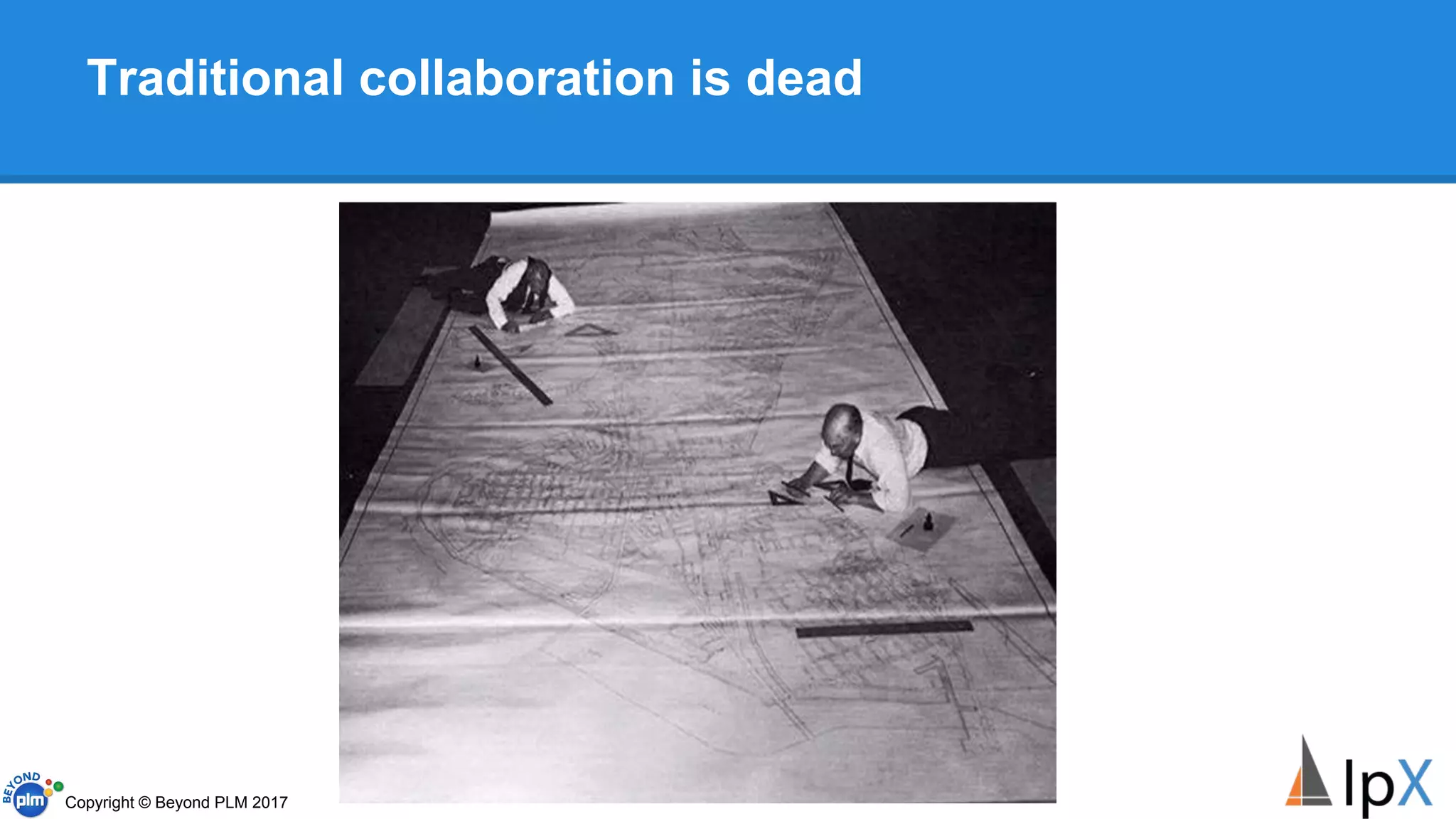 Traditional collaboration is dead
Copyright © Beyond PLM 2017
 