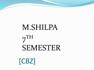 M.SHILPA 
7TH 
SEMESTER 
[CBZ] 
 