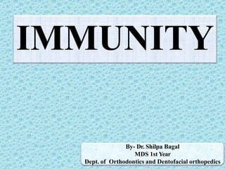 IMMUNITY
By- Dr. Shilpa Bagal
MDS 1st Year
Dept. of Orthodontics and Dentofacial orthopedics
 