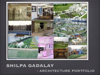 - ARCHITECTURE PORTFOLIO
SHILPA GADALAY
 