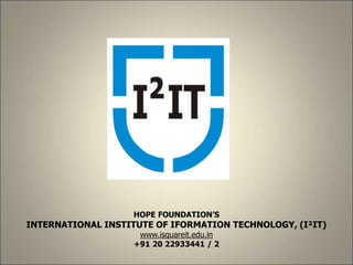1
HOPE FOUNDATION’S
INTERNATIONAL INSTITUTE OF IFORMATION TECHNOLOGY, (I²IT)
www.isquareit.edu.in
+91 20 22933441 / 2
 