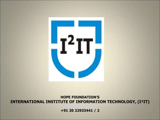 1
HOPE FOUNDATION’S
INTERNATIONAL INSTITUTE OF INFORMATION TECHNOLOGY, (I²IT)
www.isquareit.edu.in
+91 20 22933441 / 2
 