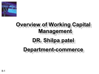 8-1
Overview of Working Capital
Management
DR. Shilpa patel
Department-commerce
 