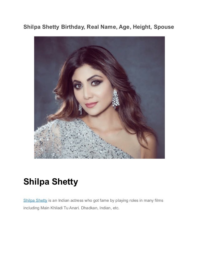 Shilpa Shetty Birthday, Real Name, Age, Height, Spouse
Shilpa Shetty
Shilpa Shetty is an Indian actress who got fame by playing roles in many films
including Main Khiladi Tu Anari. Dhadkan, Indian, etc.
 