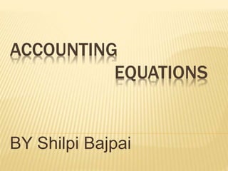 ACCOUNTING
EQUATIONS
BY Shilpi Bajpai
1
 