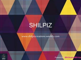 SHILPIZ
www.shilpizcreations.weebly.com
Powered By
 