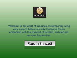 Flats In Bhiwadi
Flats In Bhiwadi
Welcome to the world of luxurious contemporary living
very close to Millennium city. Exclusive Floors
embedded with the choicest of location, architecture,
services & amenities.
 