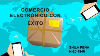 COMERCIO
ELECTRÓNICO CON
ÉXITO
SHILA PEÑA
N-20-1946
 