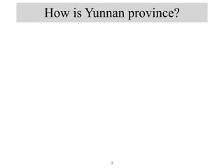 How is Yunnan province?
3
 
