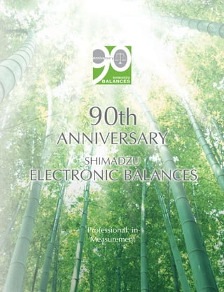 90th
   ANNIVERSARY
      SHIMADZU
ELECTRONIC BALANCES


      Professional in
       Measurement
 