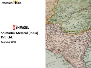 Shimadzu Medical (India)
Pvt. Ltd.
February 2012
 