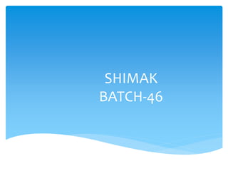 SHIMAK
BATCH-46
 