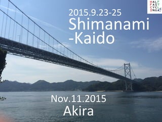 2015.9.23-­‐25	
  
Shimanami	
  
-­‐Kaido	
Akira	
Nov.11.2015	
 