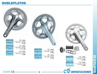 DOBLEPLATOS




 DOB1505         FC - 4600
           52 x 39T - 10 VEL
                      170 MM

 DOB1506         FC - 4600
           52 x 39T - 10 VEL
                  172.5 MM     DOB1503        FC - 4500
 DOB1507         FC - 4600               52 x 39T - 9 VEL
                                                  170 MM
           52 x 39T - 10 VEL
                      175 MM   DOB1504        FC - 4500
                                         52 x 39T - 9 VEL   DOB1501      FC - 3450
                                                  175 MM
                                                                      50 x 34 T - 9 VEL
                                                                              170 MM

                                                            DOB1502       FC - 3450
                                                                      50 x 34T - 9 VEL
                                                                             175 MM




                                  4
 
