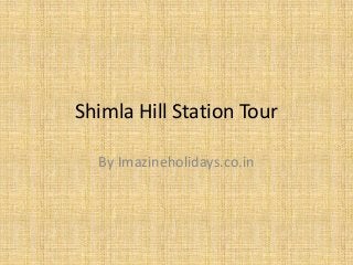Shimla Hill Station Tour
By Imazineholidays.co.in

 
