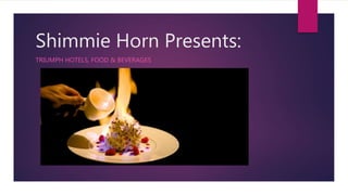 Shimmie Horn Presents:
TRIUMPH HOTELS, FOOD & BEVERAGES
 