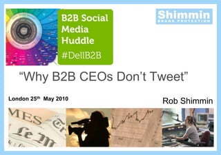“Why B2B CEOs Don’t Tweet” London 25th  May 2010 Rob Shimmin 