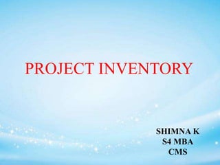 PROJECT INVENTORY
SHIMNA K
S4 MBA
CMS
 