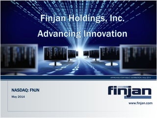 STRICTLY CONFIDENTIAL. NOT FOR PUBLIC DISTRIBUTION.APPROVED FOR PUBLIC DISTRIBUTION, May 2014
NASDAQ: FNJN
May 2014
www.finjan.com
 
