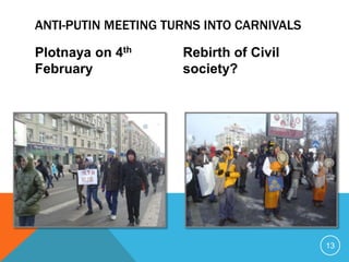 ANTI-PUTIN MEETING TURNS INTO CARNIVALS

Plotnaya on 4th      Rebirth of Civil
February             society?




                                          13
 