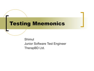 Testing Mnemonics Shimul Junior Software Test Engineer TherapBD Ltd. 