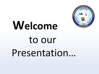 Welcome
to our
Presentation…
 