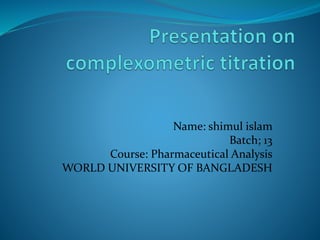 Name: shimul islam
Batch; 13
Course: Pharmaceutical Analysis
WORLD UNIVERSITY OF BANGLADESH
 