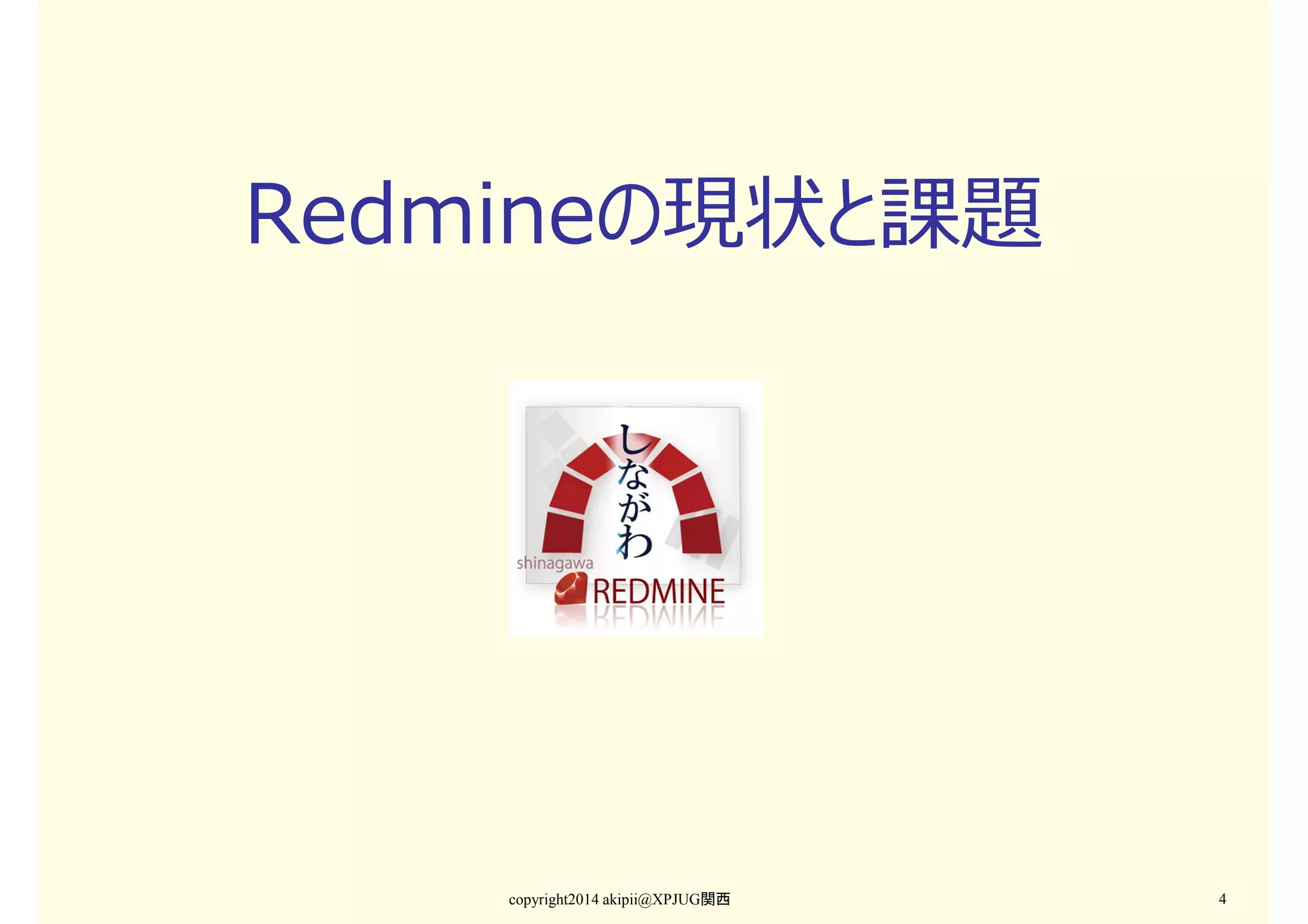 Redmineの現状と課題

copyright2014 akipii@XPJUG関西

4

 