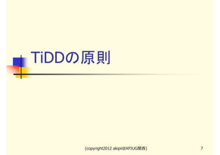 TiDDの原則




    (copyright2012 akipii@XPJUG関西)   7
 