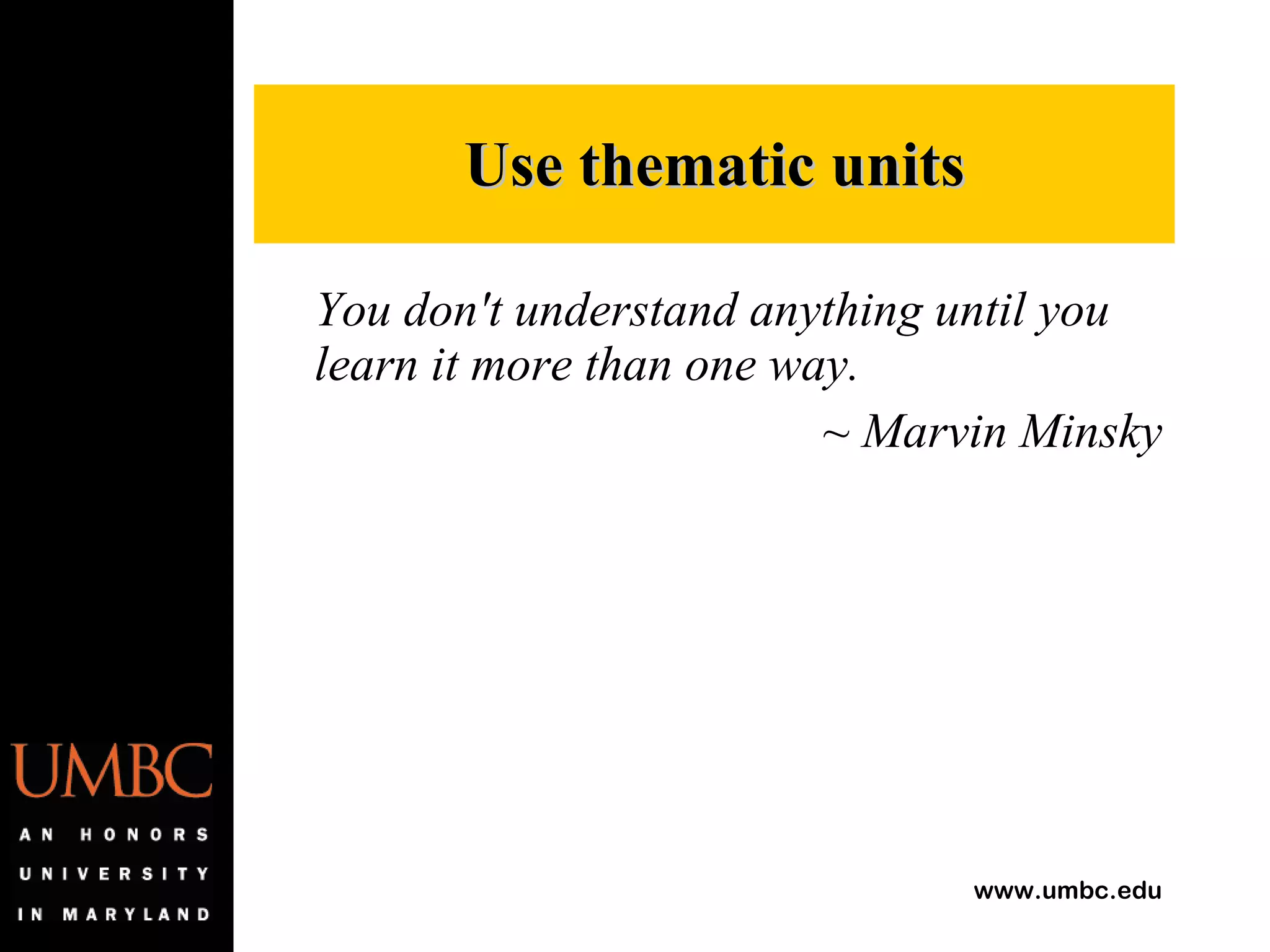 You don't understand anything until you learn it more than one way. ~ Marvin Minsky Use thematic units 