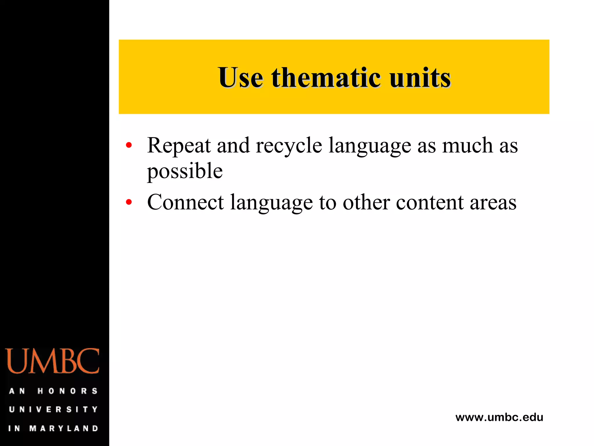 Repeat and recycle language as much as possible Connect language to other content areas Use thematic units 