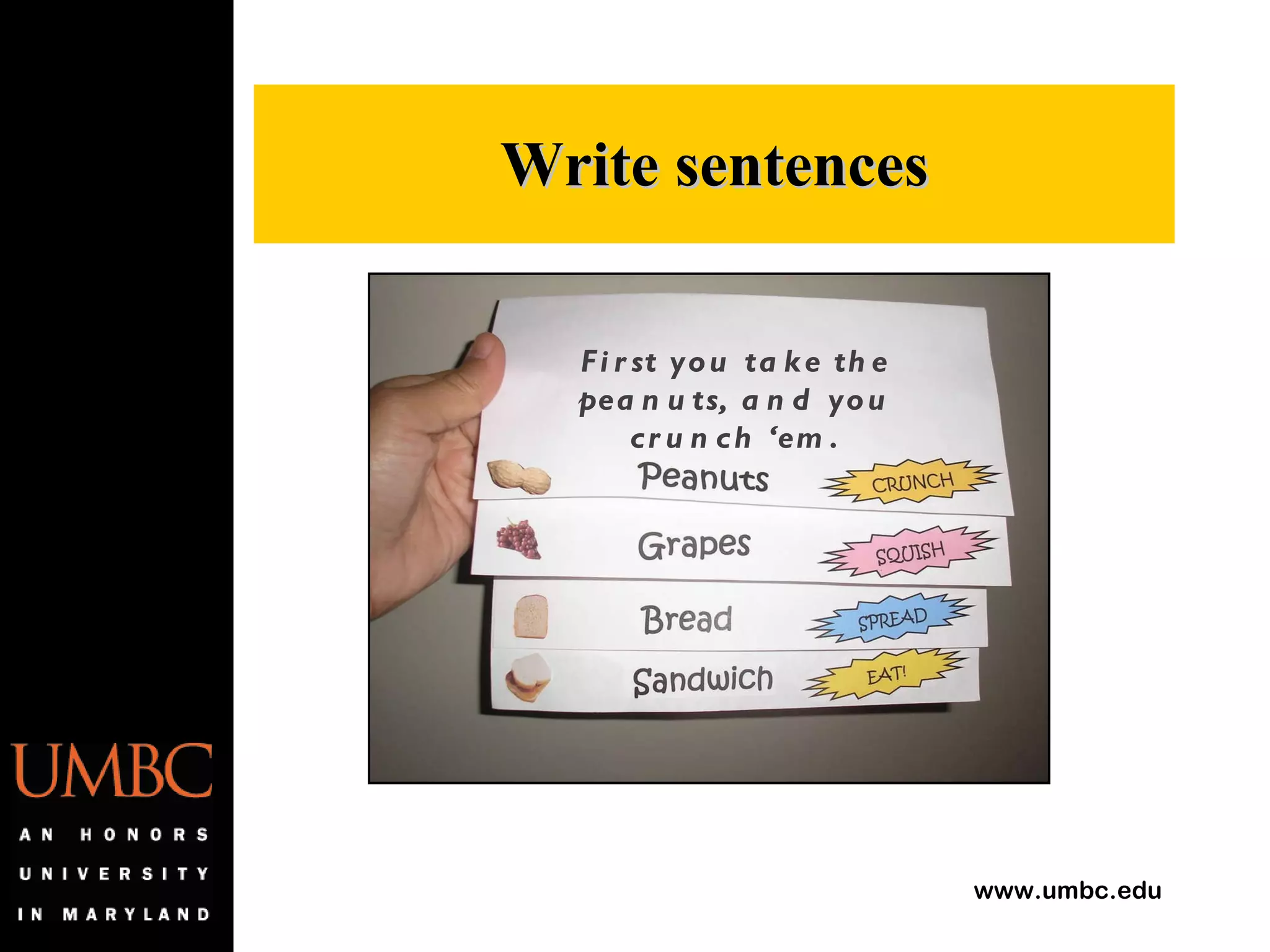 Write sentences First you take the peanuts, and you crunch ‘em. 