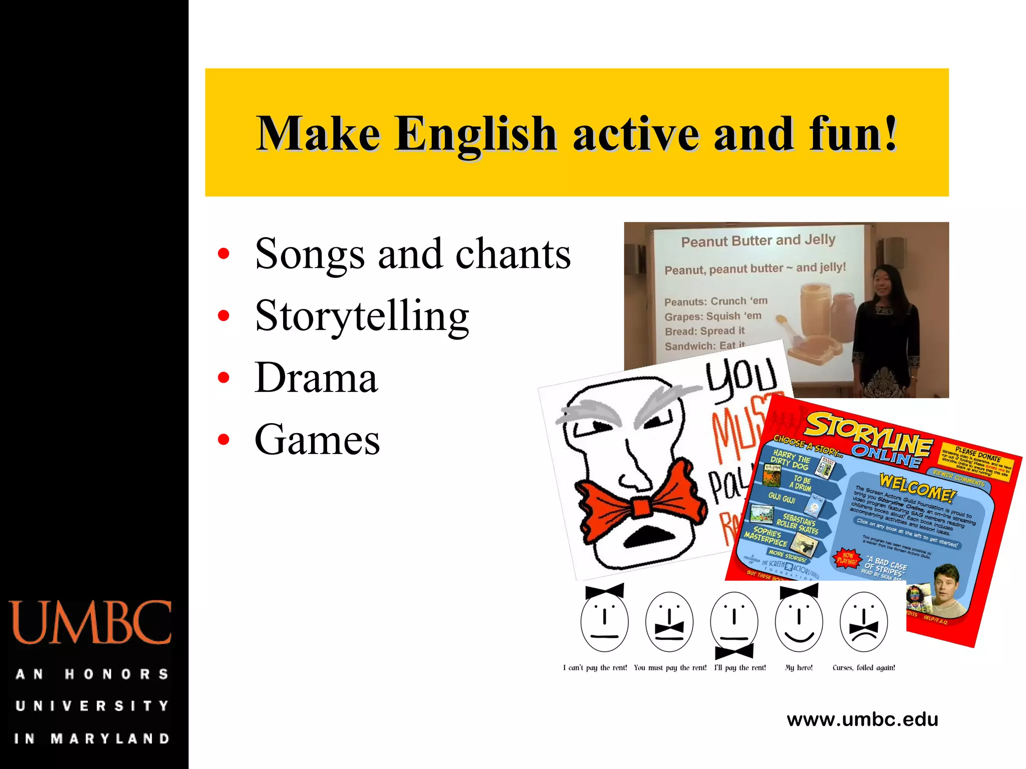 Songs and chants Storytelling Drama Games Make English active and fun! 