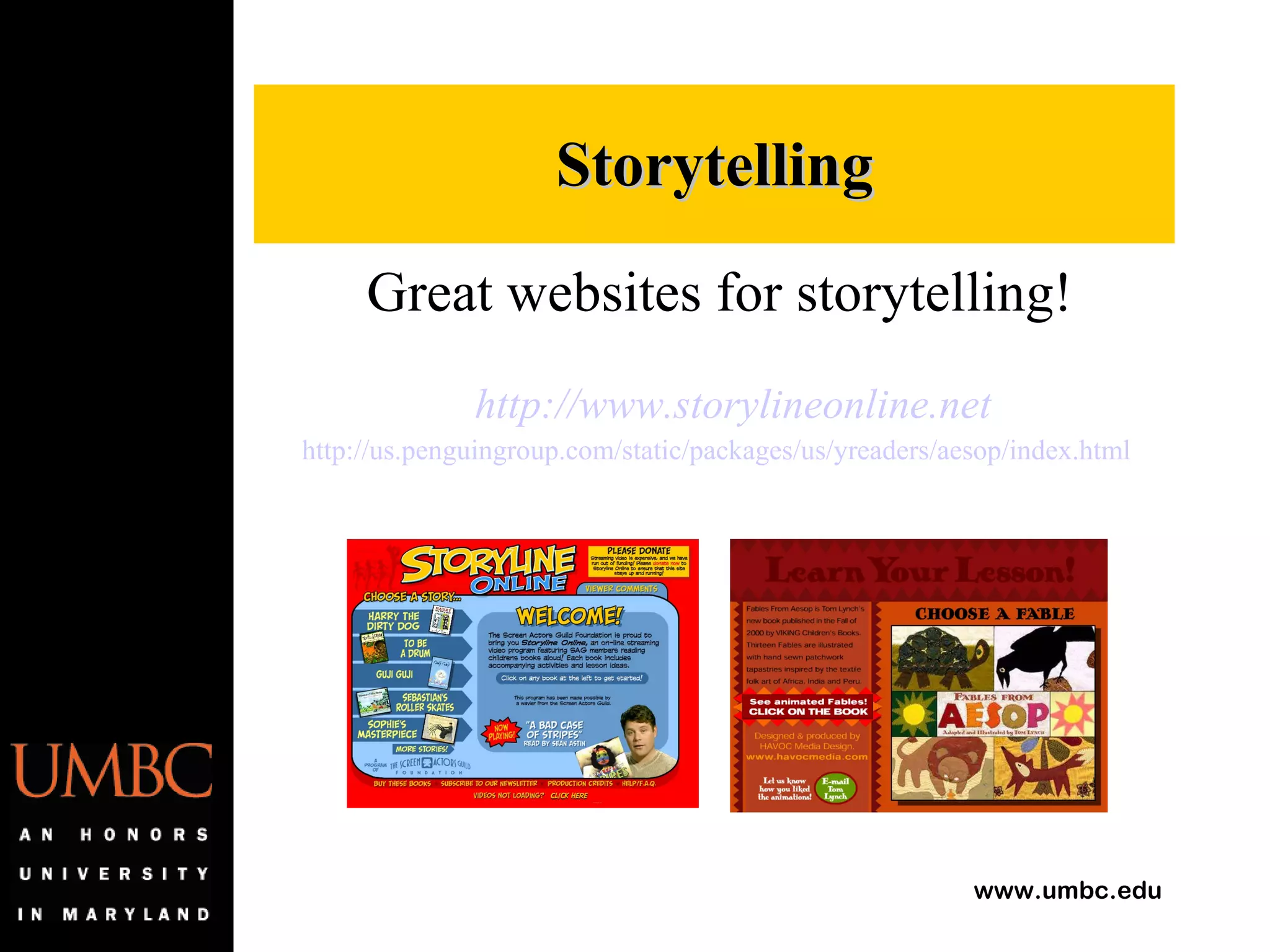 Great websites for storytelling! http://www.storylineonline.net   http://us.penguingroup.com/static/packages/us/yreaders/aesop/index.html   Storytelling 