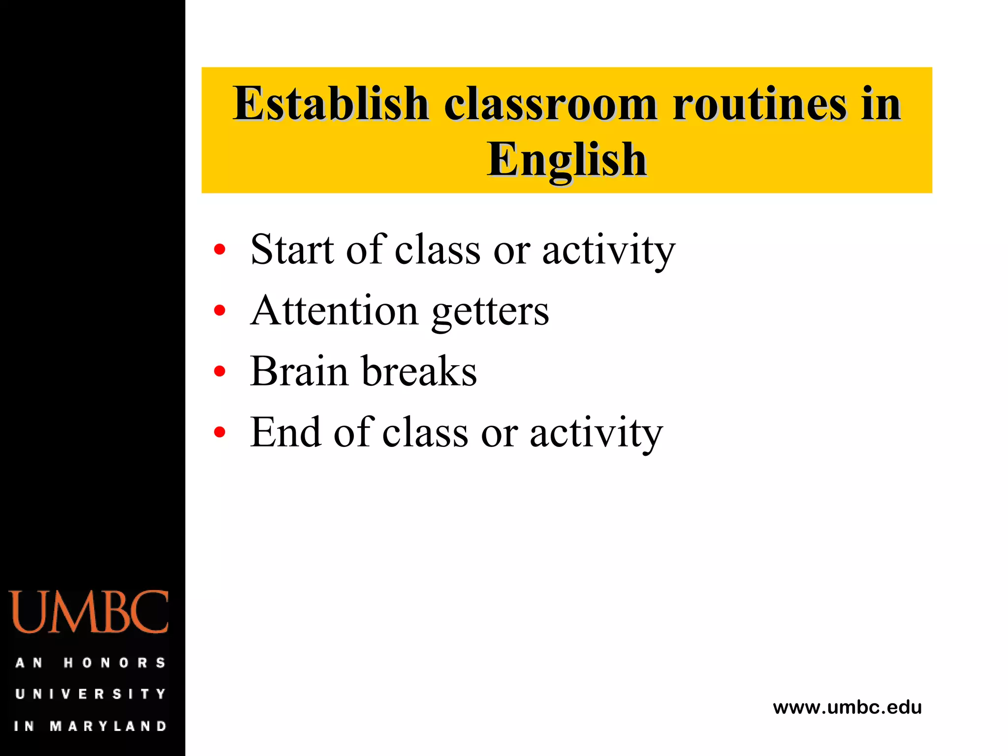 Start of class or activity Attention getters Brain breaks End of class or activity Establish classroom routines in English 